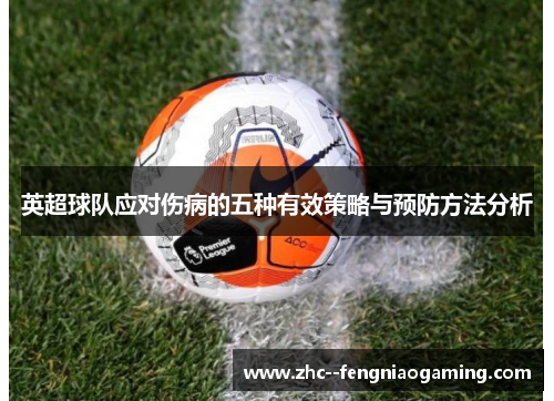 英超球队应对伤病的五种有效策略与预防方法分析 英超球队应对伤病的五种有效策略与预防方法分析