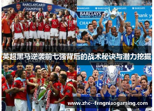 英超黑马逆袭前七强背后的战术秘诀与潜力挖掘