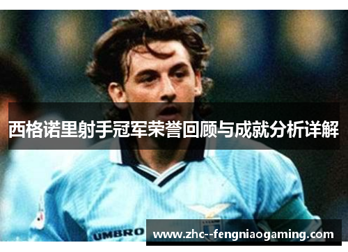 西格诺里射手冠军荣誉回顾与成就分析详解