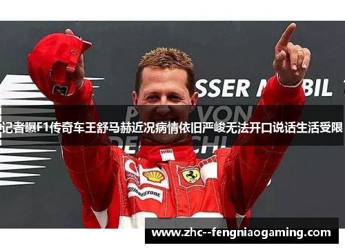 记者曝F1传奇车王舒马赫近况病情依旧严峻无法开口说话生活受限 记者曝F1传奇车王舒马赫近况病情依旧严峻无法开口说话生活受限