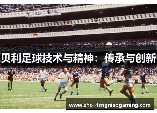贝利足球技术与精神：传承与创新
