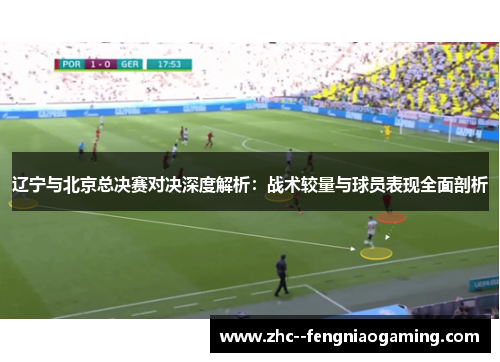辽宁与北京总决赛对决深度解析：战术较量与球员表现全面剖析