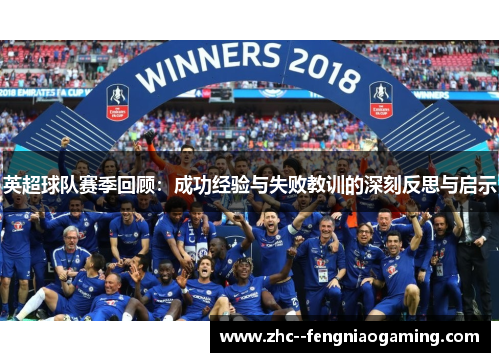 英超球队赛季回顾:成功经验与失败教训的深刻反思与启示 英超球队赛季回顾:成功经验与失败教训的深刻反思与启示