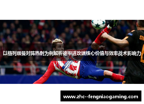 以格列兹曼对阵热刺为例解析德甲进攻端核心价值与效率战术影响力