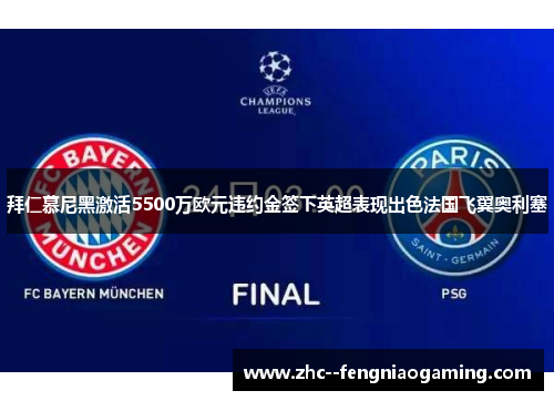 拜仁慕尼黑激活5500万欧元违约金签下英超表现出色法国飞翼奥利塞