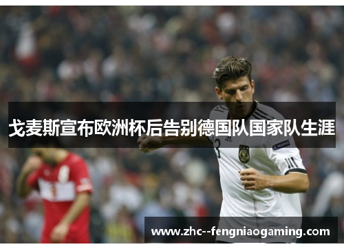 戈麦斯宣布欧洲杯后告别德国队国家队生涯