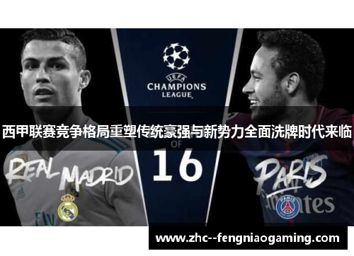 西甲联赛竞争格局重塑传统豪强与新势力全面洗牌时代来临 西甲联赛竞争格局重塑传统豪强与新势力全面洗牌时代来临