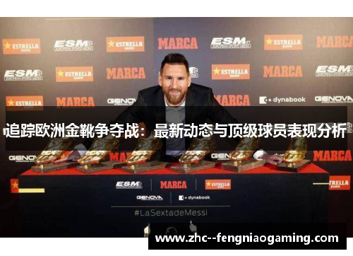 追踪欧洲金靴争夺战：最新动态与顶级球员表现分析