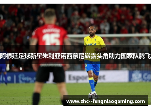 阿根廷足球新星朱利亚诺西蒙尼崭露头角助力国家队腾飞