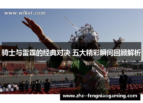 骑士与雷霆的经典对决 五大精彩瞬间回顾解析