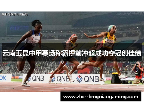 云南玉昆中甲赛场称霸提前冲超成功夺冠创佳绩 云南玉昆中甲赛场称霸提前冲超成功夺冠创佳绩