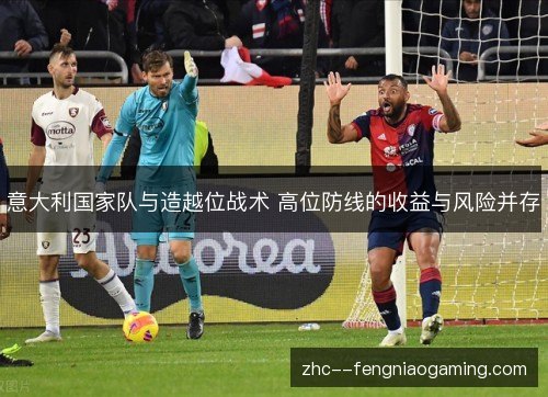 意大利国家队与造越位战术 高位防线的收益与风险并存